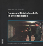 Deckblatt: Grenz- und Geisterbahnhöfe im geteilten Berlin: Begleitband zur Ausstellung im Berliner Nordbahnhof